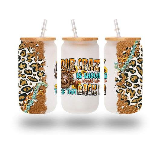 Your crazy is showing 16oz UV DTF Libbey Wrap